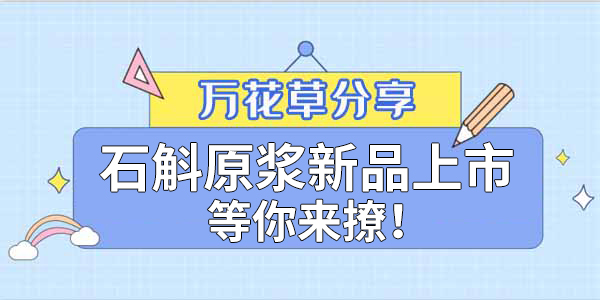 健康食品賽道再添新星，萬花草石斛原漿煥新上市